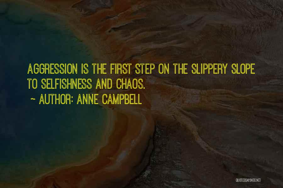 Anne Campbell Quotes: Aggression Is The First Step On The Slippery Slope To Selfishness And Chaos.