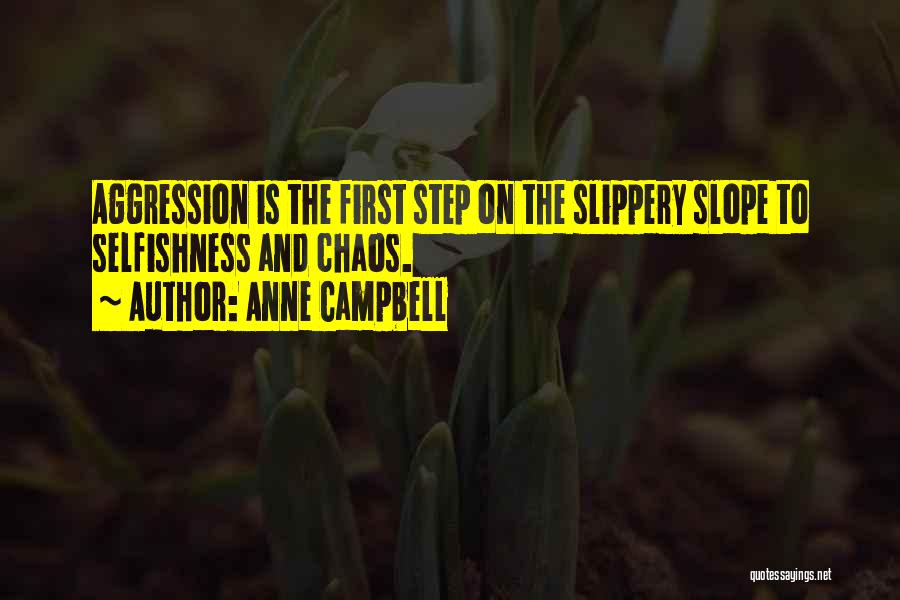 Anne Campbell Quotes: Aggression Is The First Step On The Slippery Slope To Selfishness And Chaos.