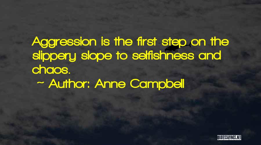 Anne Campbell Quotes: Aggression Is The First Step On The Slippery Slope To Selfishness And Chaos.