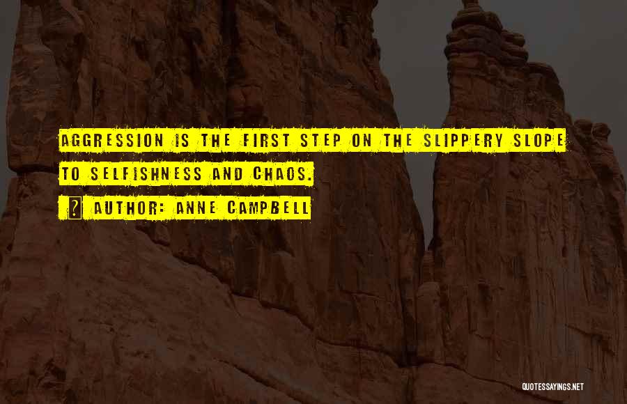 Anne Campbell Quotes: Aggression Is The First Step On The Slippery Slope To Selfishness And Chaos.