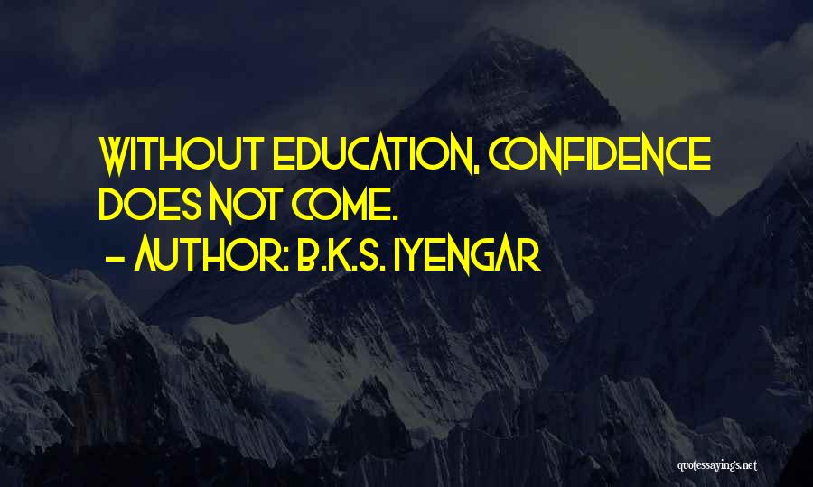 B.K.S. Iyengar Quotes: Without Education, Confidence Does Not Come.