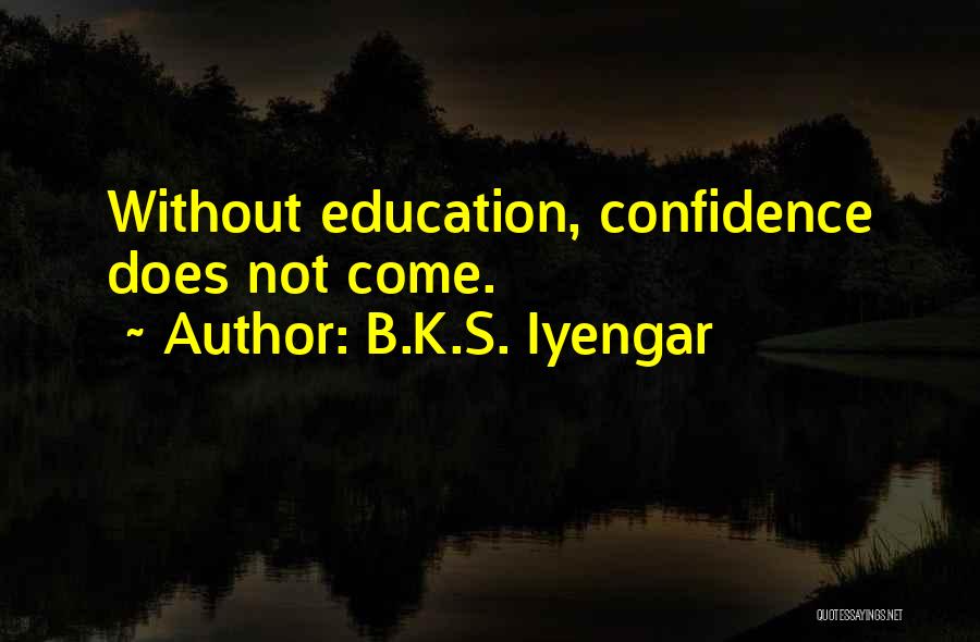 B.K.S. Iyengar Quotes: Without Education, Confidence Does Not Come.