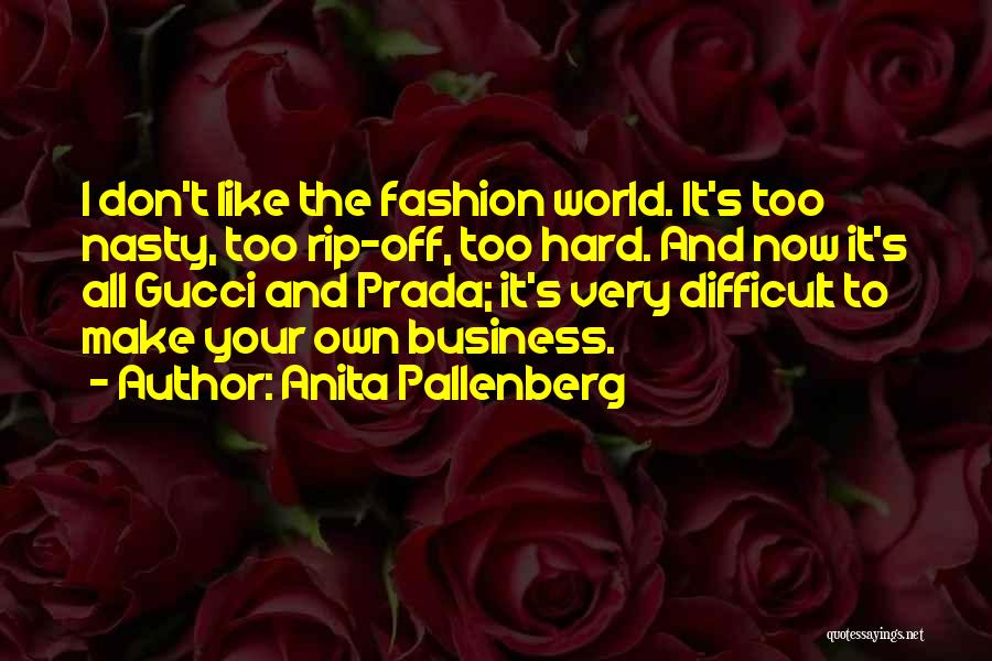 Anita Pallenberg Quotes: I Don't Like The Fashion World. It's Too Nasty, Too Rip-off, Too Hard. And Now It's All Gucci And Prada;