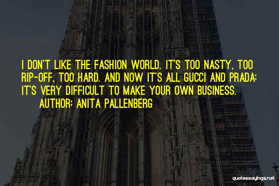 Anita Pallenberg Quotes: I Don't Like The Fashion World. It's Too Nasty, Too Rip-off, Too Hard. And Now It's All Gucci And Prada;