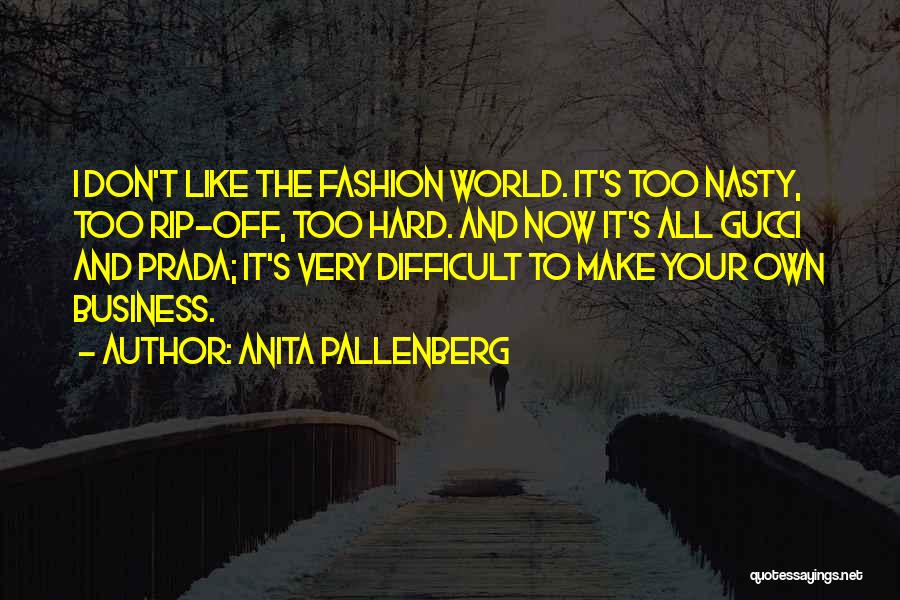 Anita Pallenberg Quotes: I Don't Like The Fashion World. It's Too Nasty, Too Rip-off, Too Hard. And Now It's All Gucci And Prada;