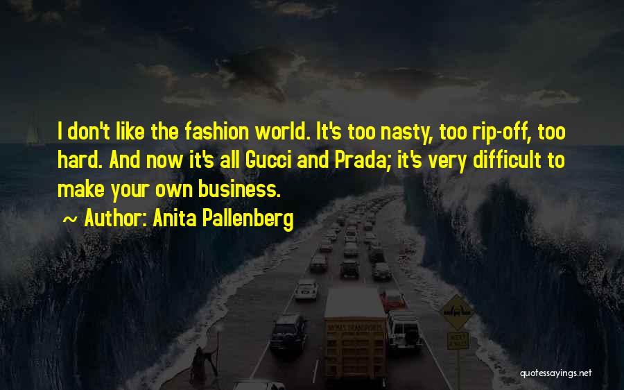 Anita Pallenberg Quotes: I Don't Like The Fashion World. It's Too Nasty, Too Rip-off, Too Hard. And Now It's All Gucci And Prada;