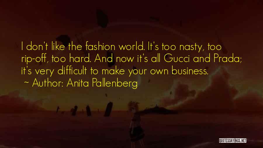 Anita Pallenberg Quotes: I Don't Like The Fashion World. It's Too Nasty, Too Rip-off, Too Hard. And Now It's All Gucci And Prada;