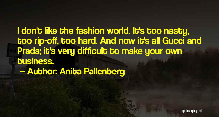 Anita Pallenberg Quotes: I Don't Like The Fashion World. It's Too Nasty, Too Rip-off, Too Hard. And Now It's All Gucci And Prada;