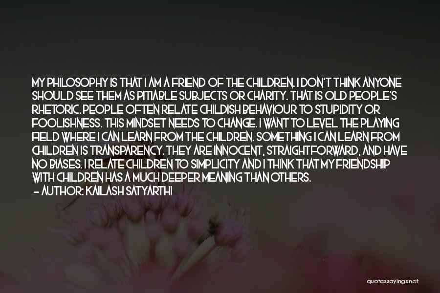 Kailash Satyarthi Quotes: My Philosophy Is That I Am A Friend Of The Children. I Don't Think Anyone Should See Them As Pitiable