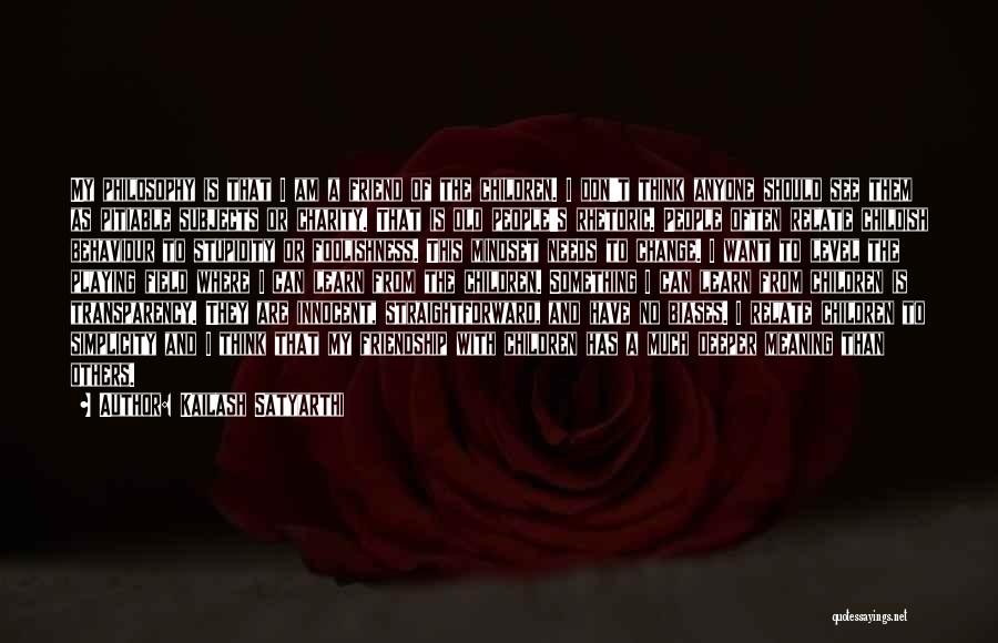 Kailash Satyarthi Quotes: My Philosophy Is That I Am A Friend Of The Children. I Don't Think Anyone Should See Them As Pitiable