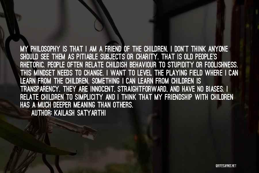 Kailash Satyarthi Quotes: My Philosophy Is That I Am A Friend Of The Children. I Don't Think Anyone Should See Them As Pitiable