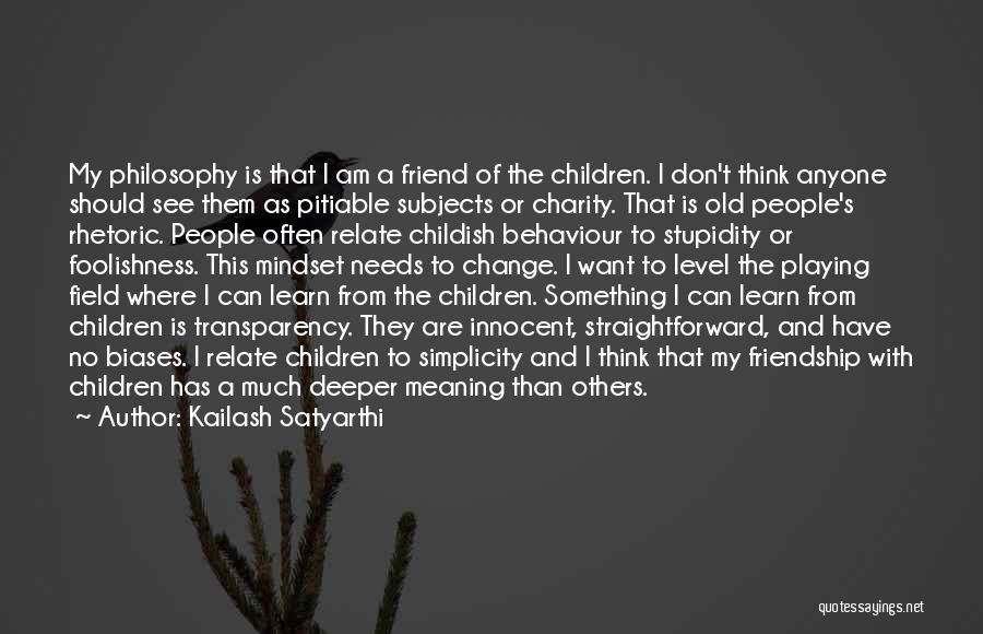 Kailash Satyarthi Quotes: My Philosophy Is That I Am A Friend Of The Children. I Don't Think Anyone Should See Them As Pitiable