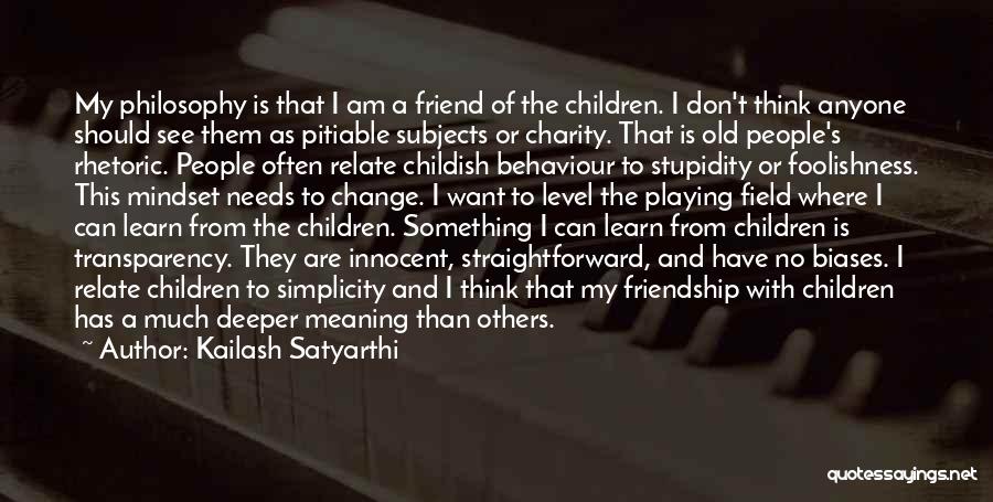 Kailash Satyarthi Quotes: My Philosophy Is That I Am A Friend Of The Children. I Don't Think Anyone Should See Them As Pitiable