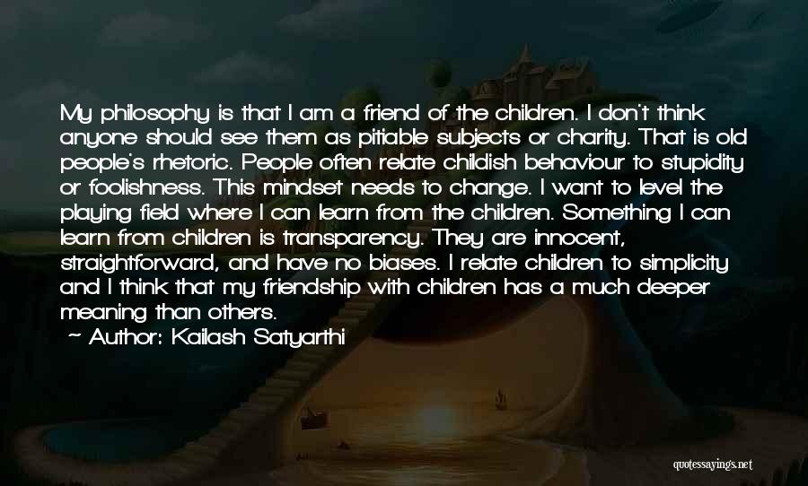 Kailash Satyarthi Quotes: My Philosophy Is That I Am A Friend Of The Children. I Don't Think Anyone Should See Them As Pitiable