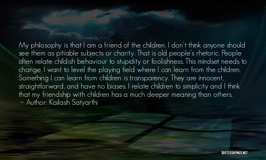 Kailash Satyarthi Quotes: My Philosophy Is That I Am A Friend Of The Children. I Don't Think Anyone Should See Them As Pitiable