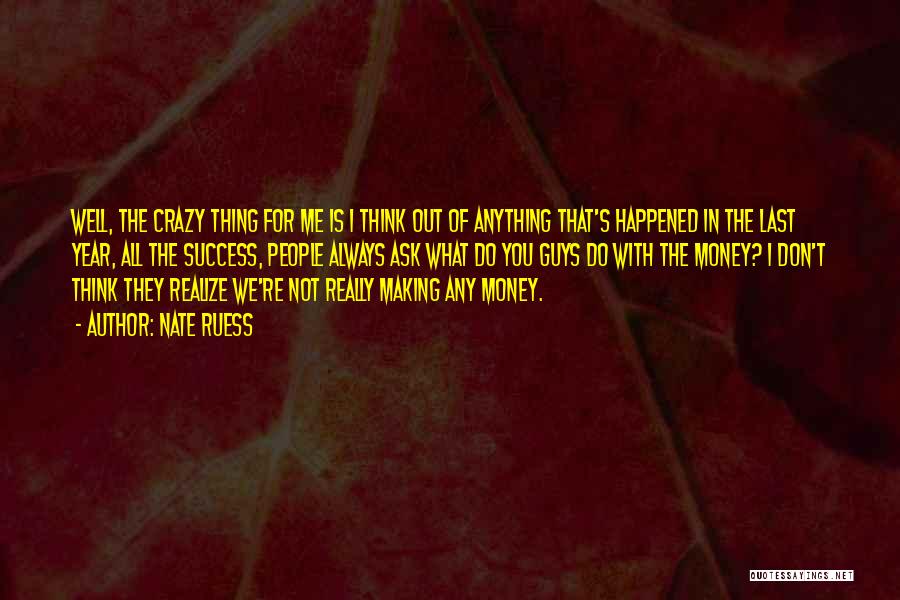 Nate Ruess Quotes: Well, The Crazy Thing For Me Is I Think Out Of Anything That's Happened In The Last Year, All The