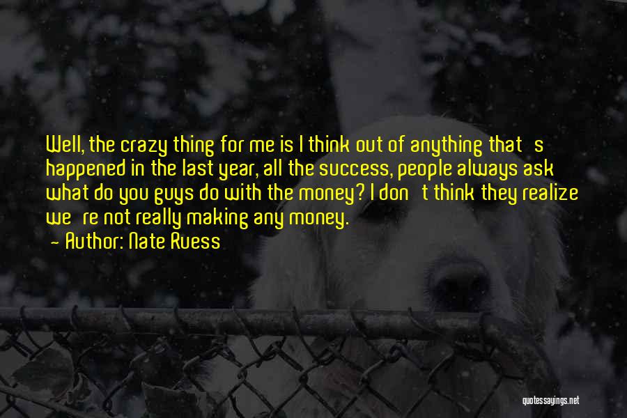 Nate Ruess Quotes: Well, The Crazy Thing For Me Is I Think Out Of Anything That's Happened In The Last Year, All The