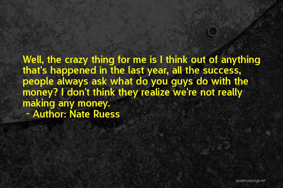 Nate Ruess Quotes: Well, The Crazy Thing For Me Is I Think Out Of Anything That's Happened In The Last Year, All The