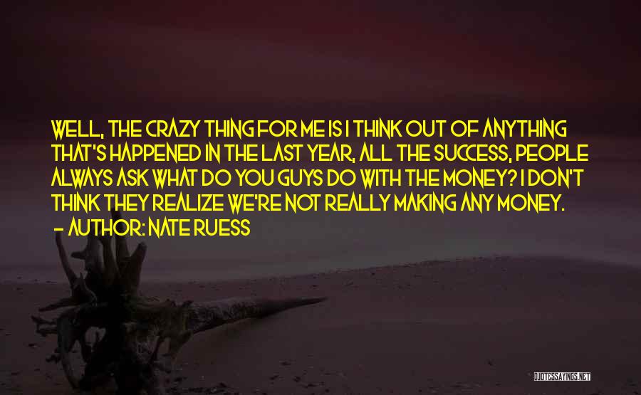 Nate Ruess Quotes: Well, The Crazy Thing For Me Is I Think Out Of Anything That's Happened In The Last Year, All The