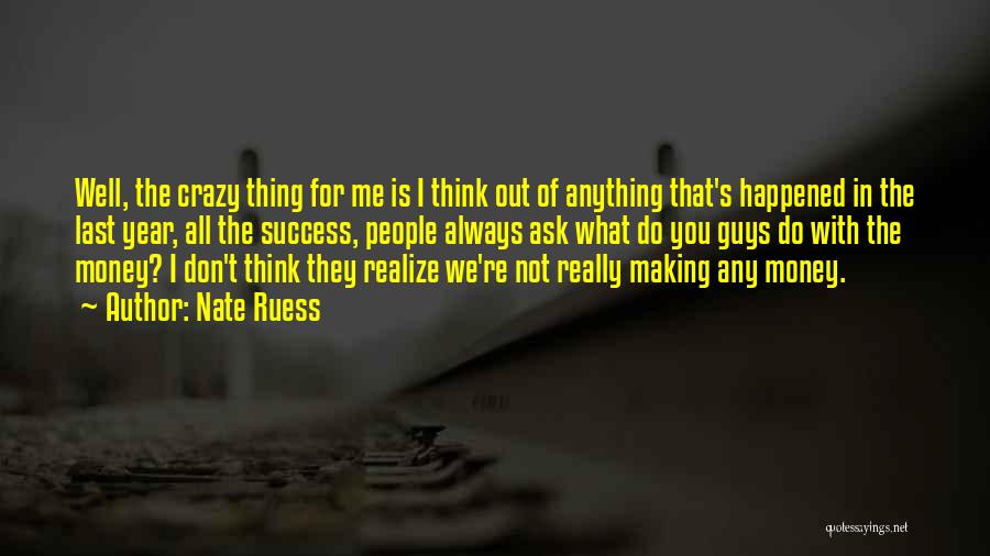 Nate Ruess Quotes: Well, The Crazy Thing For Me Is I Think Out Of Anything That's Happened In The Last Year, All The