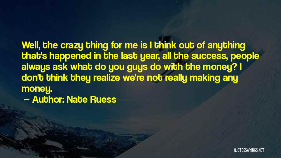 Nate Ruess Quotes: Well, The Crazy Thing For Me Is I Think Out Of Anything That's Happened In The Last Year, All The