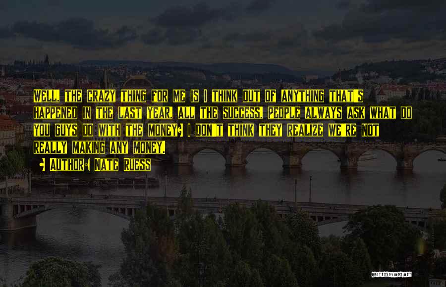 Nate Ruess Quotes: Well, The Crazy Thing For Me Is I Think Out Of Anything That's Happened In The Last Year, All The