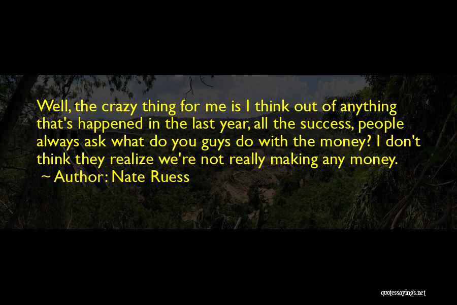 Nate Ruess Quotes: Well, The Crazy Thing For Me Is I Think Out Of Anything That's Happened In The Last Year, All The