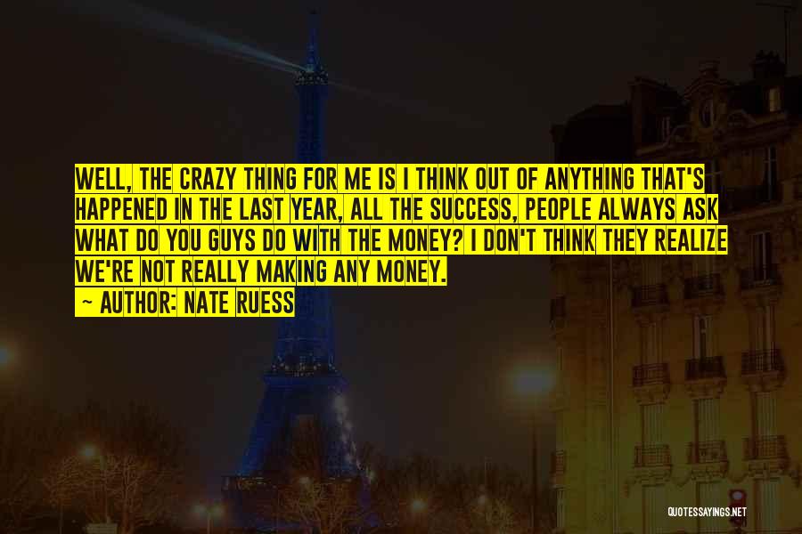Nate Ruess Quotes: Well, The Crazy Thing For Me Is I Think Out Of Anything That's Happened In The Last Year, All The