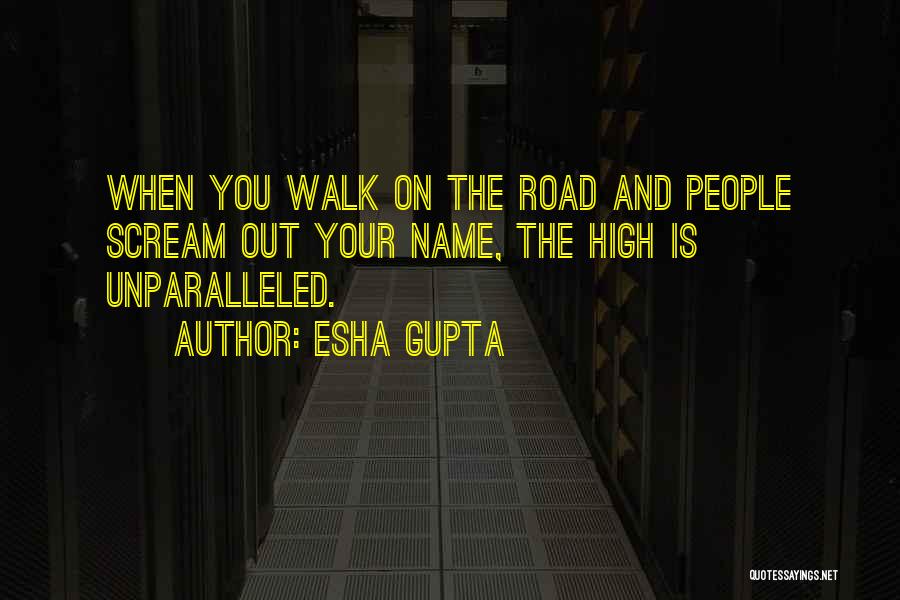 Esha Gupta Quotes: When You Walk On The Road And People Scream Out Your Name, The High Is Unparalleled.