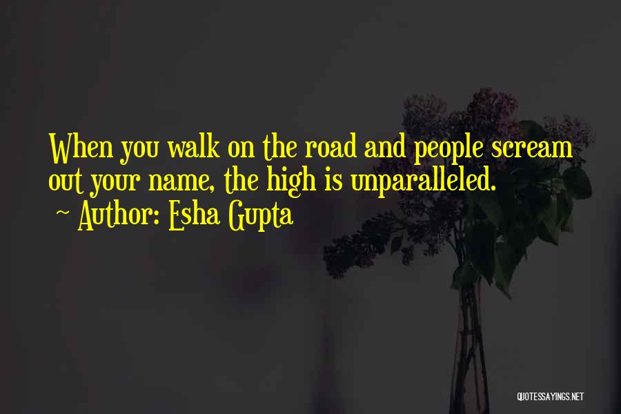 Esha Gupta Quotes: When You Walk On The Road And People Scream Out Your Name, The High Is Unparalleled.