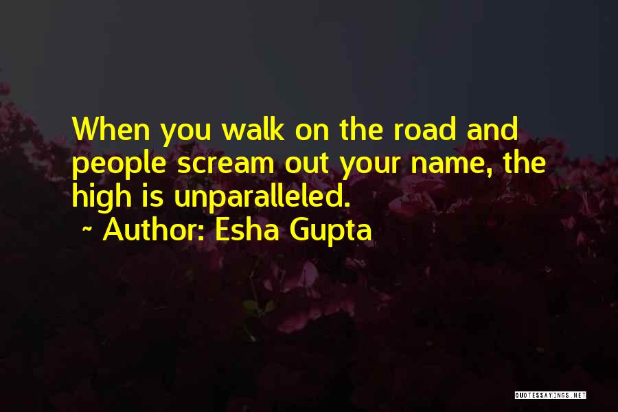 Esha Gupta Quotes: When You Walk On The Road And People Scream Out Your Name, The High Is Unparalleled.