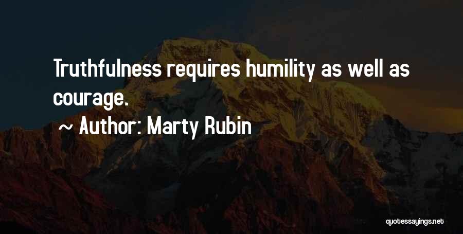 Marty Rubin Quotes: Truthfulness Requires Humility As Well As Courage.