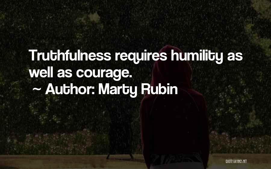 Marty Rubin Quotes: Truthfulness Requires Humility As Well As Courage.