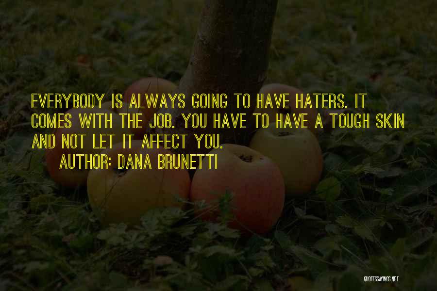 Dana Brunetti Quotes: Everybody Is Always Going To Have Haters. It Comes With The Job. You Have To Have A Tough Skin And