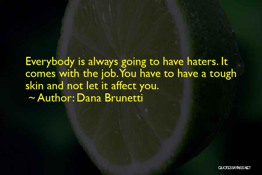 Dana Brunetti Quotes: Everybody Is Always Going To Have Haters. It Comes With The Job. You Have To Have A Tough Skin And