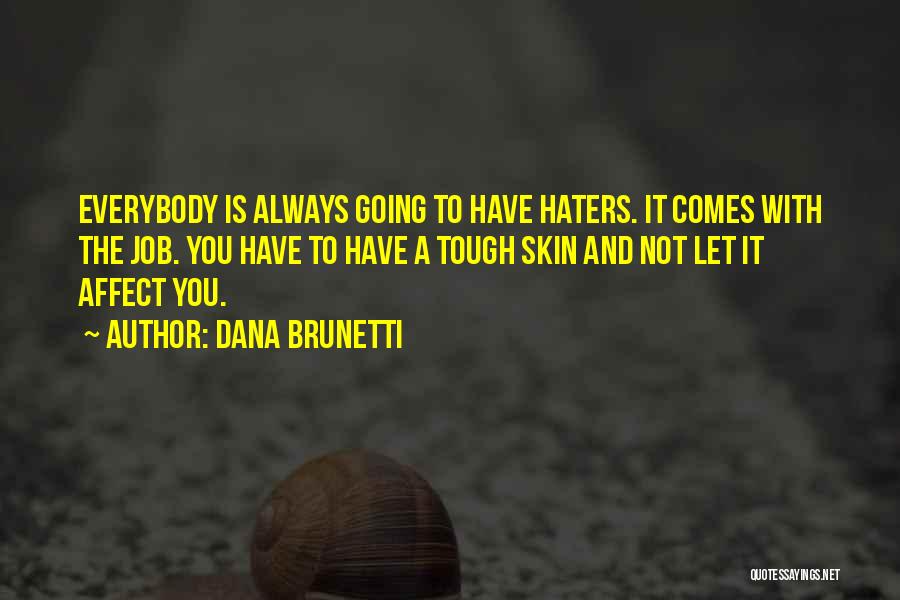 Dana Brunetti Quotes: Everybody Is Always Going To Have Haters. It Comes With The Job. You Have To Have A Tough Skin And