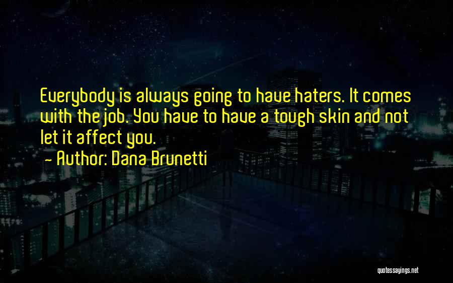 Dana Brunetti Quotes: Everybody Is Always Going To Have Haters. It Comes With The Job. You Have To Have A Tough Skin And