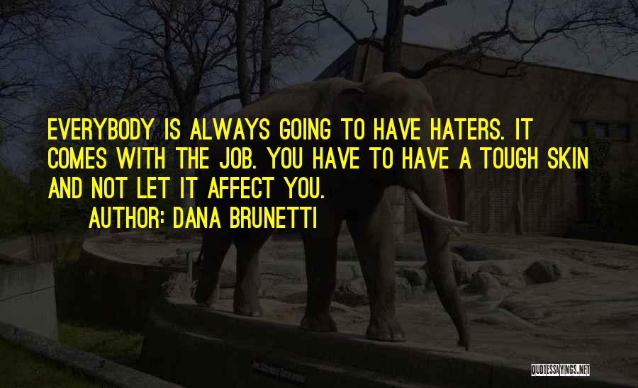 Dana Brunetti Quotes: Everybody Is Always Going To Have Haters. It Comes With The Job. You Have To Have A Tough Skin And