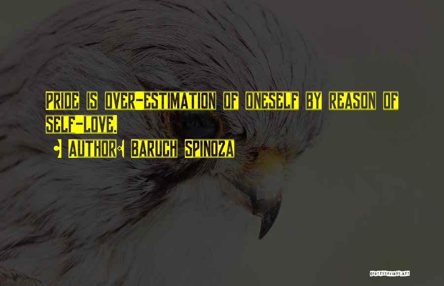 Baruch Spinoza Quotes: Pride Is Over-estimation Of Oneself By Reason Of Self-love.