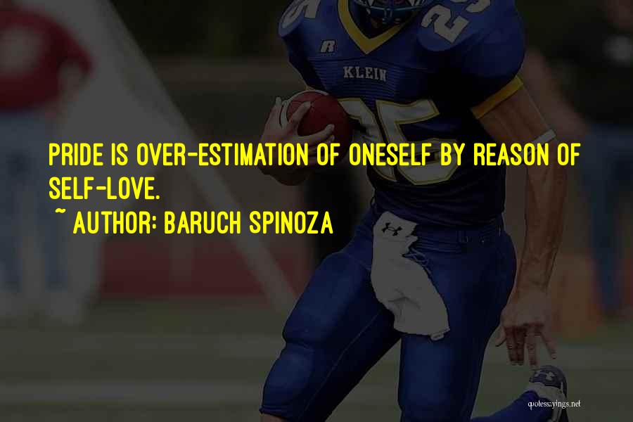 Baruch Spinoza Quotes: Pride Is Over-estimation Of Oneself By Reason Of Self-love.