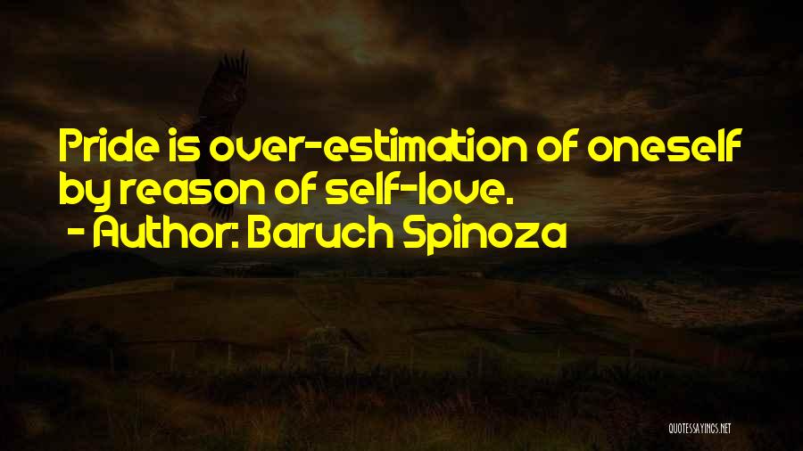 Baruch Spinoza Quotes: Pride Is Over-estimation Of Oneself By Reason Of Self-love.