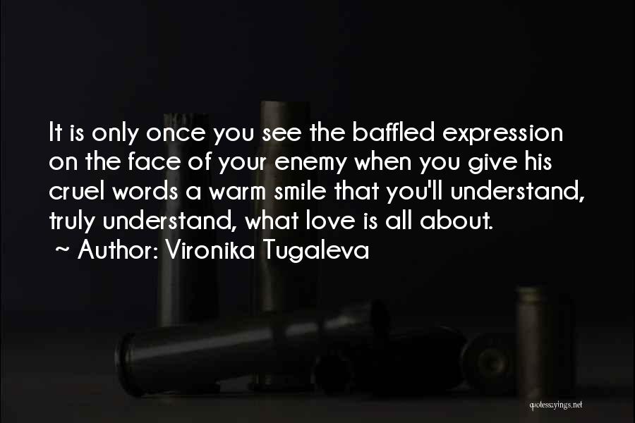 Vironika Tugaleva Quotes: It Is Only Once You See The Baffled Expression On The Face Of Your Enemy When You Give His Cruel