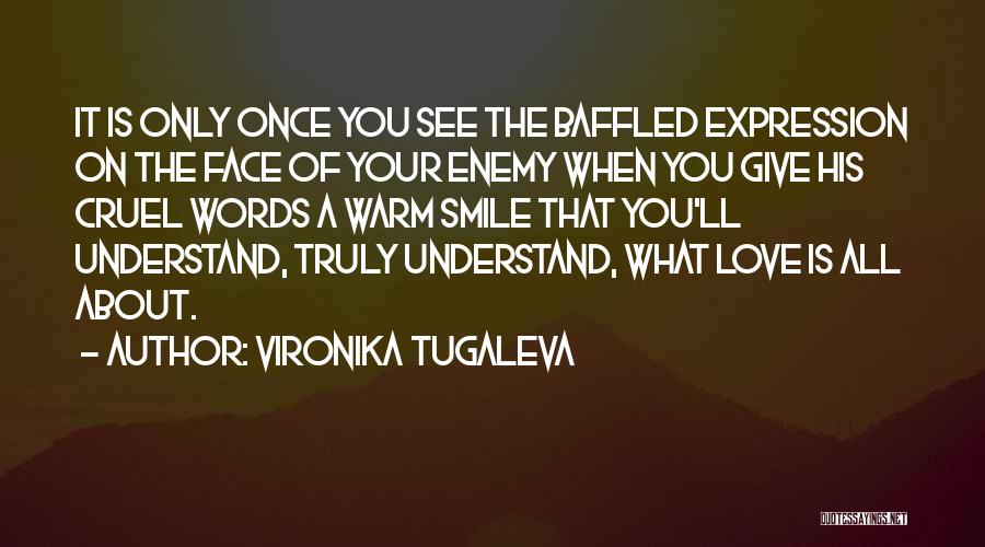 Vironika Tugaleva Quotes: It Is Only Once You See The Baffled Expression On The Face Of Your Enemy When You Give His Cruel