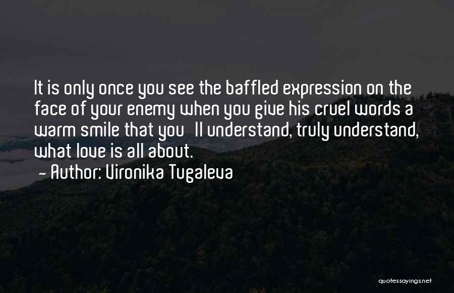 Vironika Tugaleva Quotes: It Is Only Once You See The Baffled Expression On The Face Of Your Enemy When You Give His Cruel