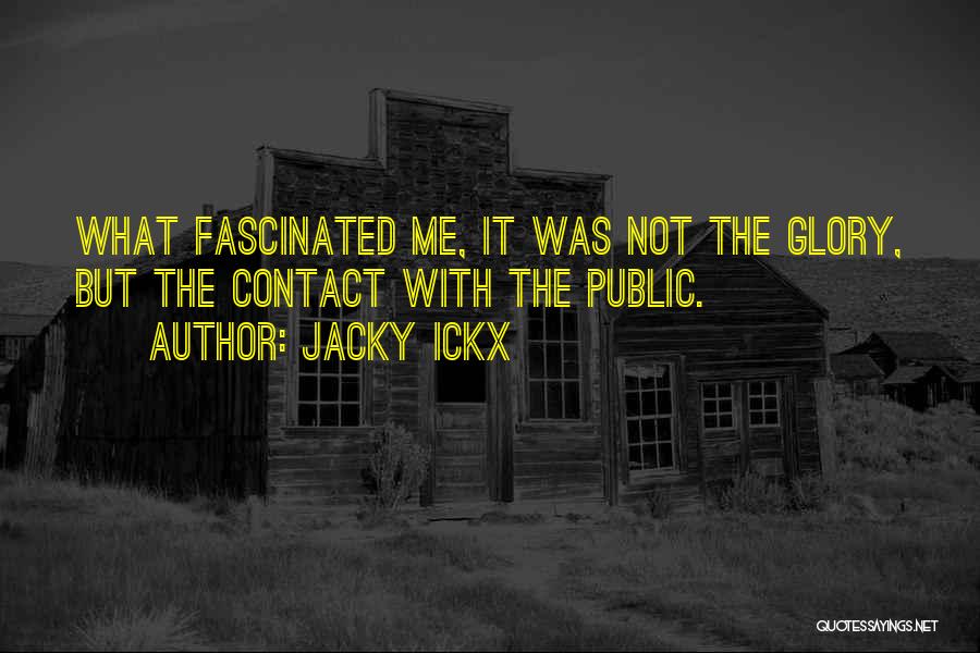 Jacky Ickx Quotes: What Fascinated Me, It Was Not The Glory, But The Contact With The Public.