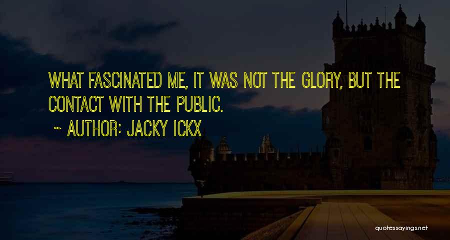 Jacky Ickx Quotes: What Fascinated Me, It Was Not The Glory, But The Contact With The Public.