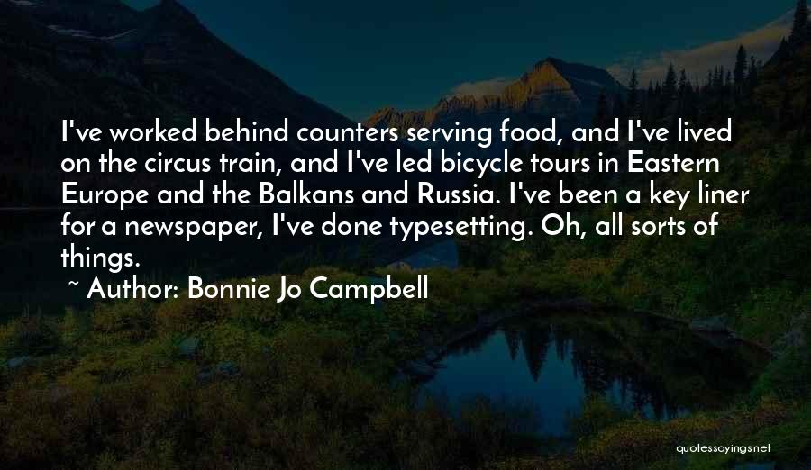 Bonnie Jo Campbell Quotes: I've Worked Behind Counters Serving Food, And I've Lived On The Circus Train, And I've Led Bicycle Tours In Eastern