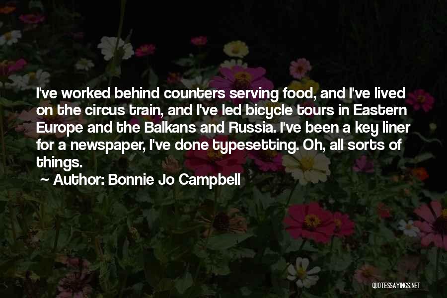 Bonnie Jo Campbell Quotes: I've Worked Behind Counters Serving Food, And I've Lived On The Circus Train, And I've Led Bicycle Tours In Eastern