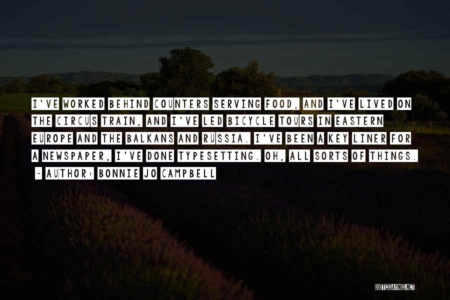 Bonnie Jo Campbell Quotes: I've Worked Behind Counters Serving Food, And I've Lived On The Circus Train, And I've Led Bicycle Tours In Eastern