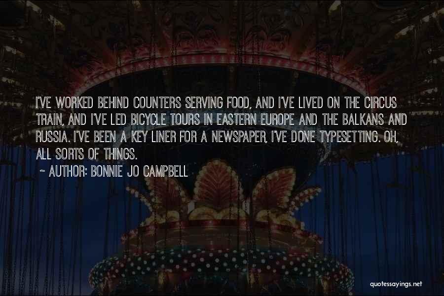 Bonnie Jo Campbell Quotes: I've Worked Behind Counters Serving Food, And I've Lived On The Circus Train, And I've Led Bicycle Tours In Eastern